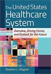 The United States Healthcare System : Overview, Driving Forces, and Outlook for the Future