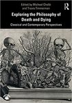 Exploring the Philosophy of Death and Dying: Classical and Contemporary Perspectives by Michael Cholbi and Travis Timmerman