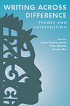 Writing Across Difference: Theory and Intervention by James Rushing Daniel, Katie Malcolm, and Candice Rai
