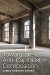 Toward an Anti-Capitalist Composition by James Rushing Daniel