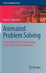 Animated Problem Solving: An Introduction to Program Design Using Video Game Development by Marco T. Morazán