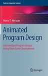 Animated Program Design: Intermediate Program Design Using Video Game Development by Marco T. Morazán