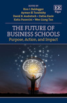 The Future of Business Schools: Purpose, Action, and Impact by Rico J. Baldegger, Ayman El Tarabishy, David B. Audretsch, Dafna Kariv, Katia Passerini, and Wee-Liang Tan