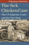 The Sick Chicken Case: The Us Supreme Court and the New Deal by Williamjames Hoffer J.D., Ph.D.