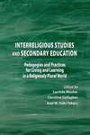 Interreligious Studies and Secondary Education: Pedagogies and Practices for Living and Learning in a Religiously Plural World by Christine Gallagher, Lucinda Mosher, and Axel Takacs Th.D.
