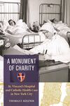 A Monument of Charity: St. Vincent’s Hospital and Catholic Health Care in New York City