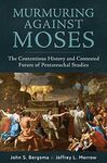 Murmuring Against Moses: The Contentious History and Contested Future of Pentateuchal Studies by Jeffrey Morrow