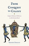 From Conquest to Colony: Empire, Wealth, and Difference in Eighteenth-Century Brazil by Kirsten Schultz