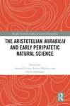 The Aristotelian Mirabilia and Early Peripatetic Natural Science by Arnaud Zucker, Robert Mayhew, and Oliver Hellmann