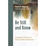 Be Still and Know: Contemplative Practices for Christian Schools and Educators