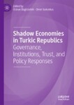 Shadow Economies in Turkic Republics: Governance, Institutions, Trust, and Policy Responses by Elshan Bagirzadeh and Omer Gokcekus Ph.D.